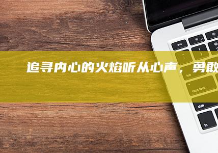 追寻内心的火焰：听从心声，勇敢前行